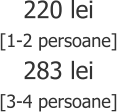 220 lei [1-2 persoane] 283 lei [3-4 persoane]